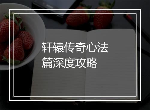 轩辕传奇心法篇深度攻略