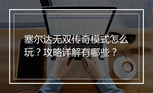塞尔达无双传奇模式怎么玩？攻略详解有哪些？