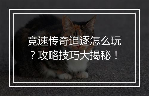 竞速传奇追逐怎么玩？攻略技巧大揭秘！