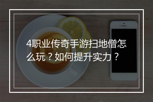 4职业传奇手游扫地僧怎么玩？如何提升实力？