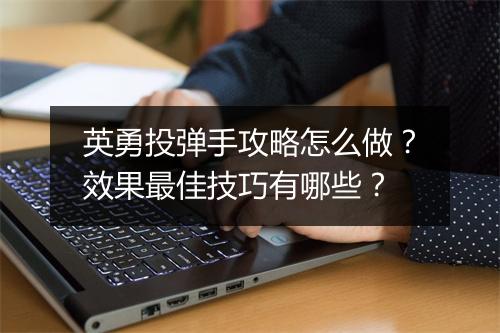 英勇投弹手攻略怎么做？效果最佳技巧有哪些？