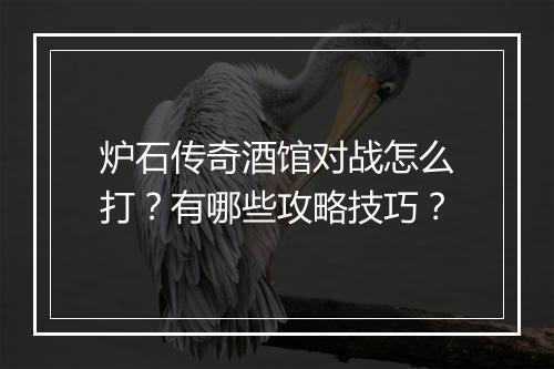 炉石传奇酒馆对战怎么打？有哪些攻略技巧？