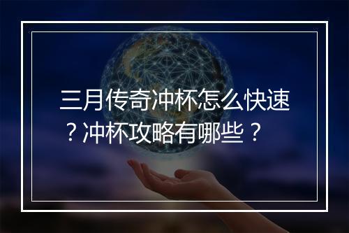 三月传奇冲杯怎么快速？冲杯攻略有哪些？