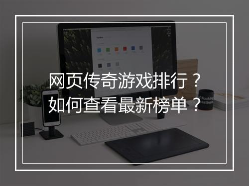 网页传奇游戏排行？如何查看最新榜单？