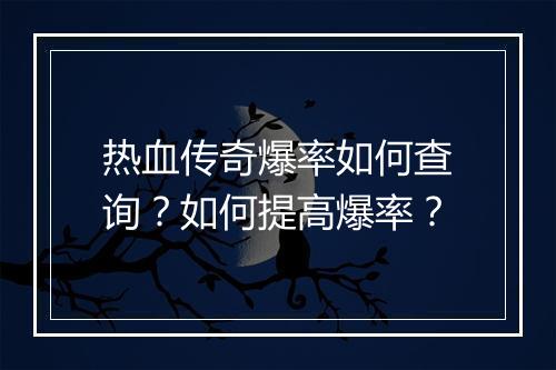 热血传奇爆率如何查询？如何提高爆率？