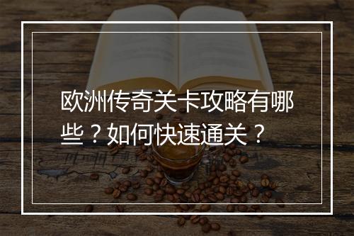 欧洲传奇关卡攻略有哪些？如何快速通关？