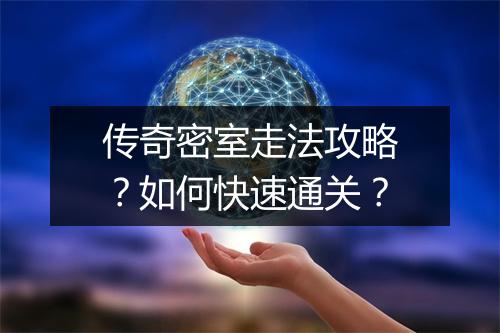 传奇密室走法攻略？如何快速通关？