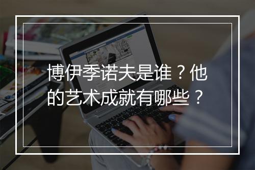 博伊季诺夫是谁？他的艺术成就有哪些？