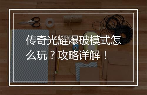 传奇光耀爆破模式怎么玩？攻略详解！