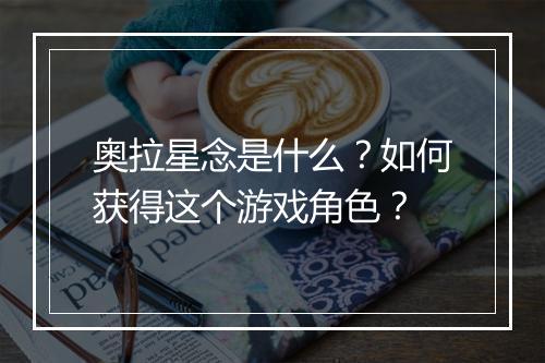 奥拉星念是什么？如何获得这个游戏角色？