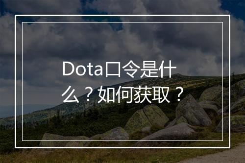 Dota口令是什么？如何获取？