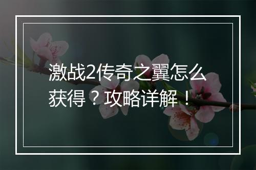 激战2传奇之翼怎么获得？攻略详解！