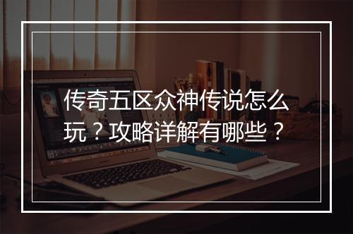 传奇五区众神传说怎么玩？攻略详解有哪些？