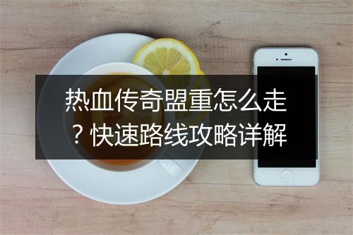 热血传奇盟重怎么走？快速路线攻略详解