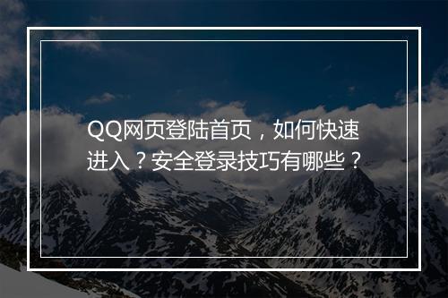 QQ网页登陆首页，如何快速进入？安全登录技巧有哪些？