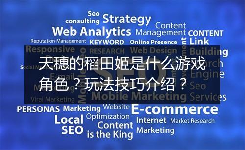 天穗的稻田姬是什么游戏角色？玩法技巧介绍？