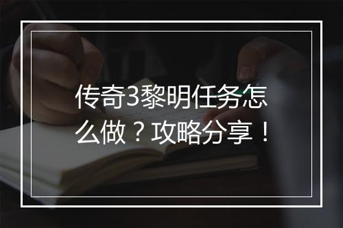 传奇3黎明任务怎么做？攻略分享！