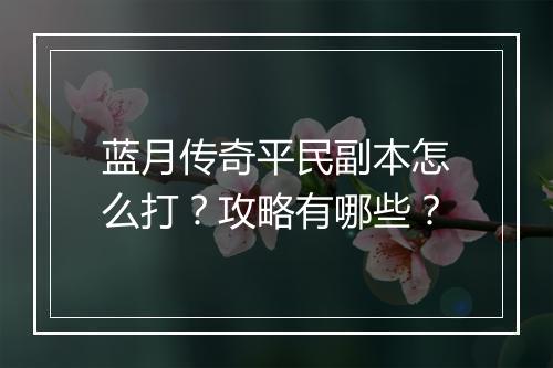 蓝月传奇平民副本怎么打？攻略有哪些？