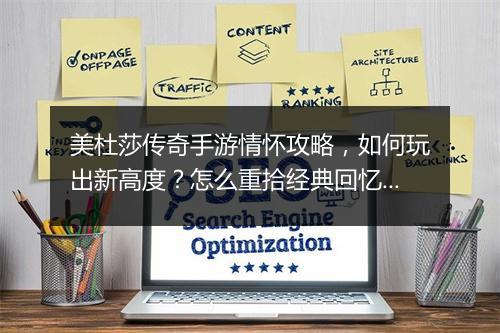 美杜莎传奇手游情怀攻略，如何玩出新高度？怎么重拾经典回忆？