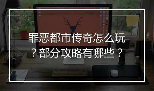 罪恶都市传奇怎么玩？部分攻略有哪些？