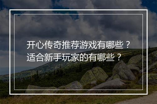 开心传奇推荐游戏有哪些？适合新手玩家的有哪些？