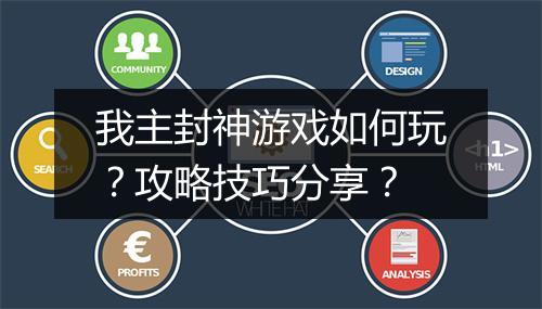 我主封神游戏如何玩？攻略技巧分享？