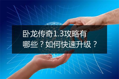 卧龙传奇1.3攻略有哪些？如何快速升级？