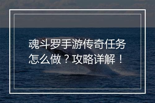魂斗罗手游传奇任务怎么做？攻略详解！