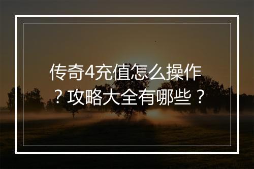 传奇4充值怎么操作？攻略大全有哪些？