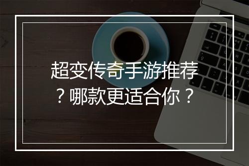 超变传奇手游推荐？哪款更适合你？