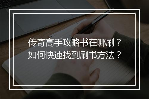 传奇高手攻略书在哪刷？如何快速找到刷书方法？