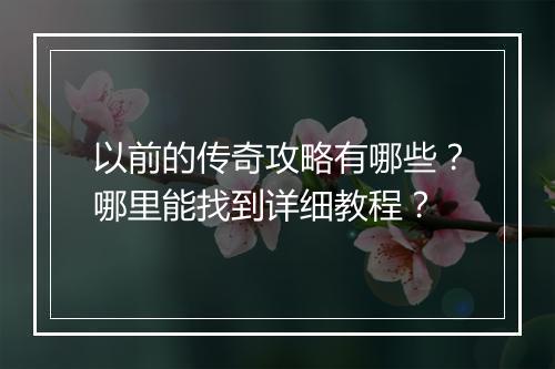 以前的传奇攻略有哪些？哪里能找到详细教程？