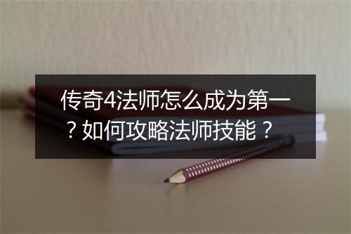 传奇4法师怎么成为第一？如何攻略法师技能？