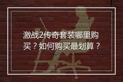 激战2传奇套装哪里购买？如何购买最划算？