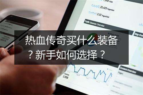热血传奇买什么装备？新手如何选择？