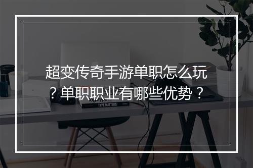 超变传奇手游单职怎么玩？单职职业有哪些优势？