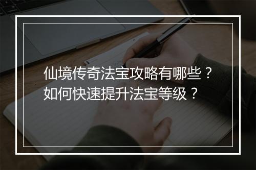 仙境传奇法宝攻略有哪些？如何快速提升法宝等级？