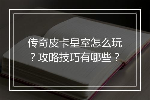 传奇皮卡皇室怎么玩？攻略技巧有哪些？