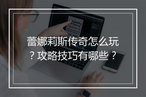 蕾娜莉斯传奇怎么玩？攻略技巧有哪些？