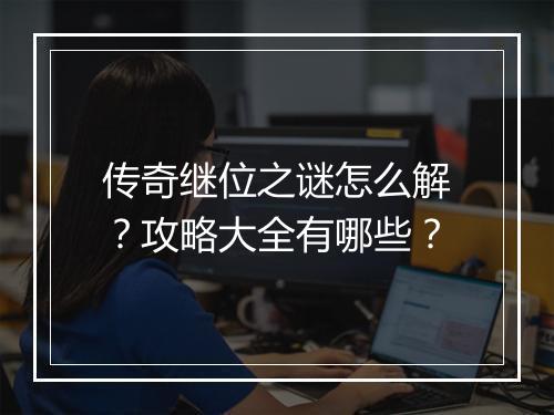 传奇继位之谜怎么解？攻略大全有哪些？