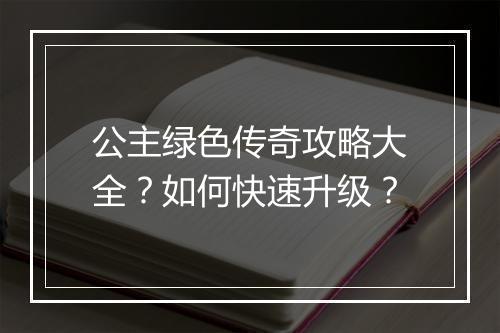 公主绿色传奇攻略大全？如何快速升级？