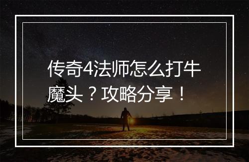 传奇4法师怎么打牛魔头？攻略分享！