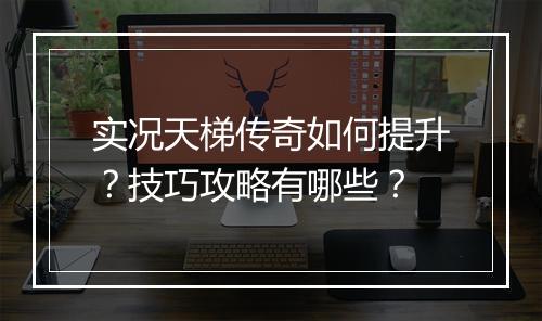 实况天梯传奇如何提升？技巧攻略有哪些？