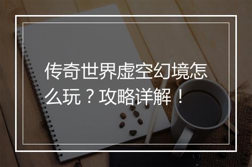 传奇世界虚空幻境怎么玩？攻略详解！