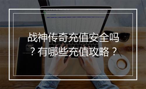 战神传奇充值安全吗？有哪些充值攻略？
