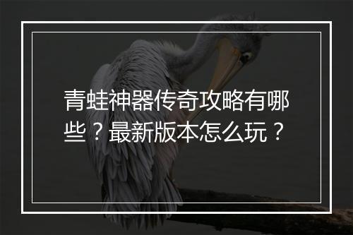 青蛙神器传奇攻略有哪些？最新版本怎么玩？