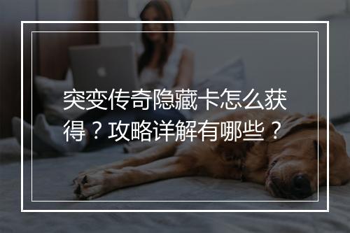 突变传奇隐藏卡怎么获得？攻略详解有哪些？