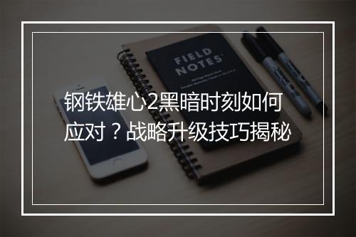 钢铁雄心2黑暗时刻如何应对？战略升级技巧揭秘