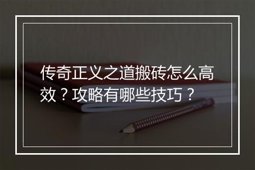 传奇正义之道搬砖怎么高效？攻略有哪些技巧？