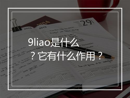 9liao是什么？它有什么作用？